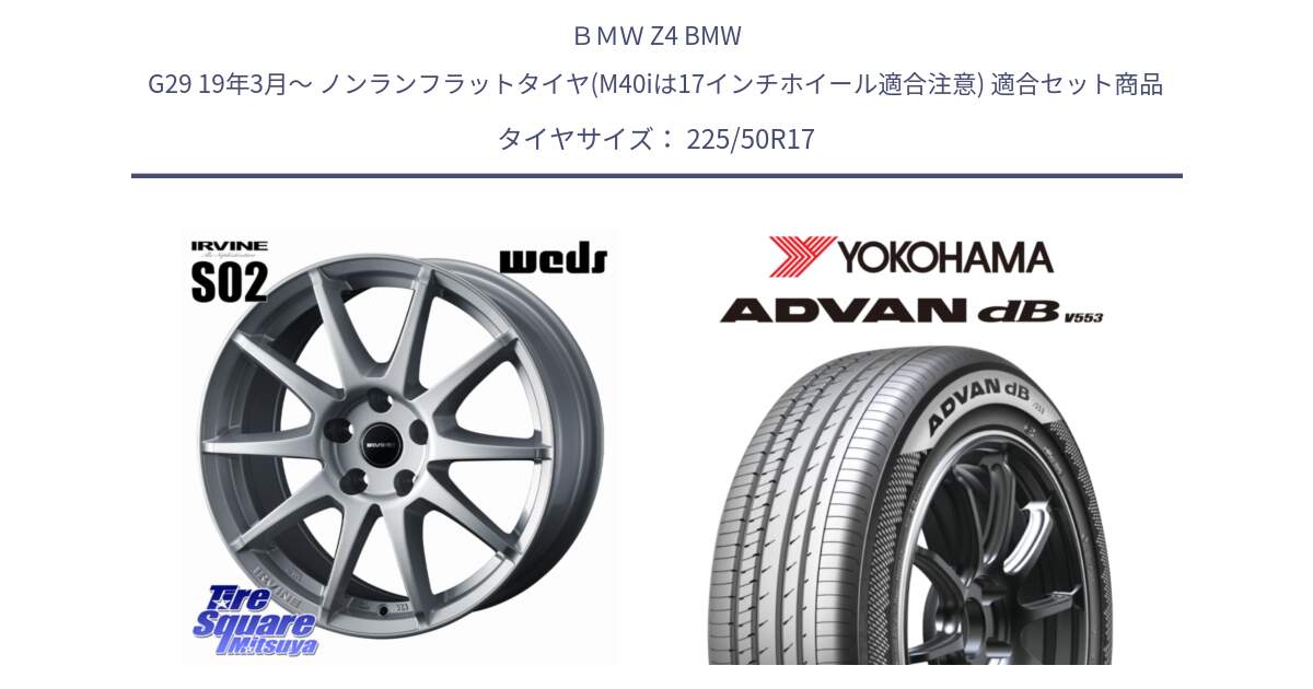 ＢＭＷ Z4 BMW G29 19年3月～ ノンランフラットタイヤ(M40iは17インチホイール適合注意) 用セット商品です。IRVINE S02 アーヴィンS02 輸入車専用ホイール 17インチ と R9085 ADVAN dB V553 ヨコハマ 225/50R17 の組合せ商品です。