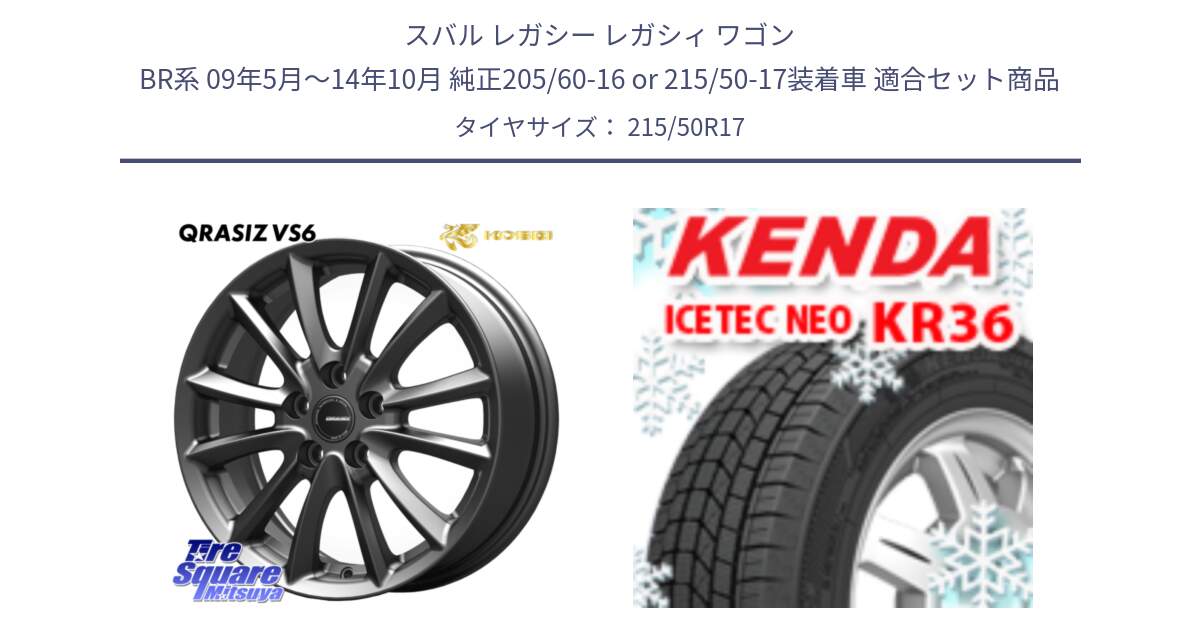 スバル レガシー レガシィ ワゴン BR系 09年5月～14年10月 純正205/60-16 or 215/50-17装着車 用セット商品です。クレイシズVS6 QRA712Gホイール と KR36 ICETEC NEO 2025年製 アイステックネオ ケンダ スタッドレス ミツヤ 215/50R17 の組合せ商品です。