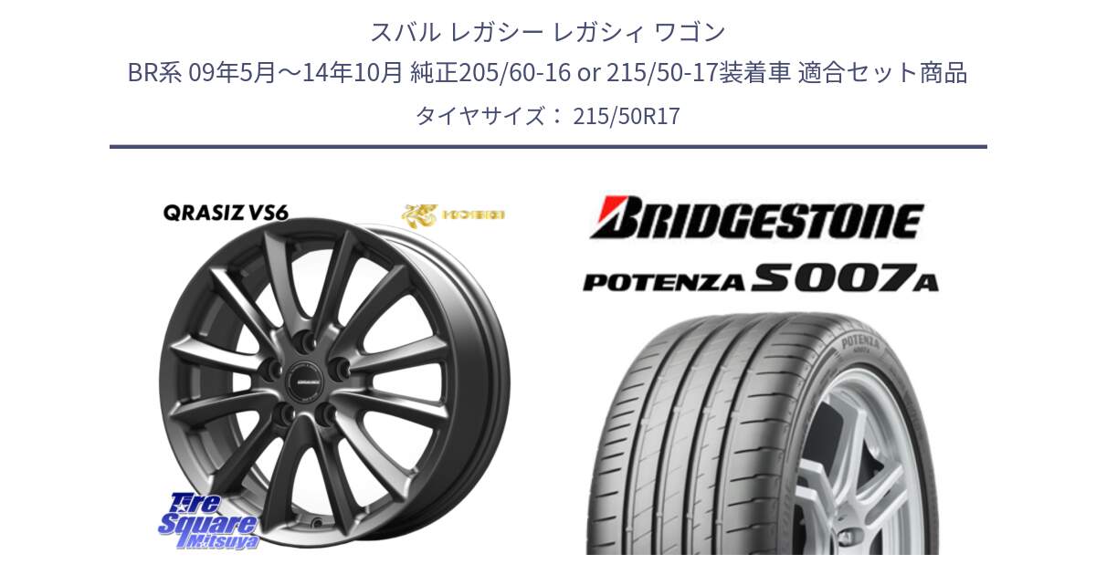 スバル レガシー レガシィ ワゴン BR系 09年5月～14年10月 純正205/60-16 or 215/50-17装着車 用セット商品です。クレイシズVS6 QRA712Gホイール と POTENZA ポテンザ S007A 【正規品】 サマータイヤ 215/50R17 の組合せ商品です。