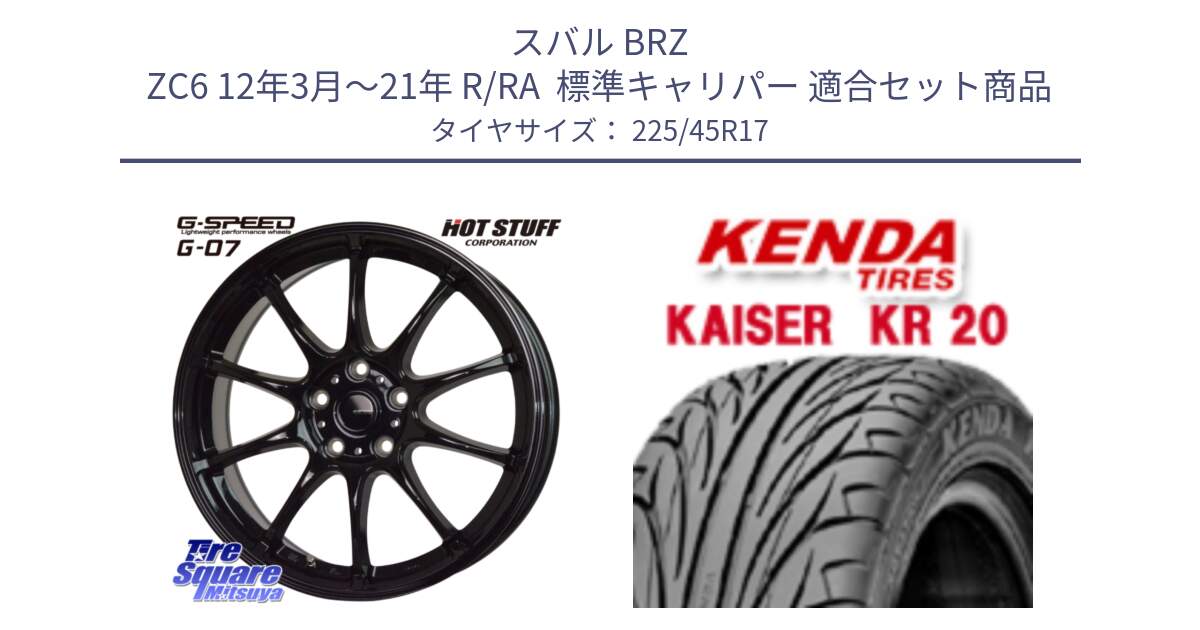 スバル BRZ ZC6 12年3月～21年 R/RA  標準キャリパー 用セット商品です。G.SPEED G-07 ホイール 17インチ と ケンダ カイザー KR20 サマータイヤ 225/45R17 の組合せ商品です。