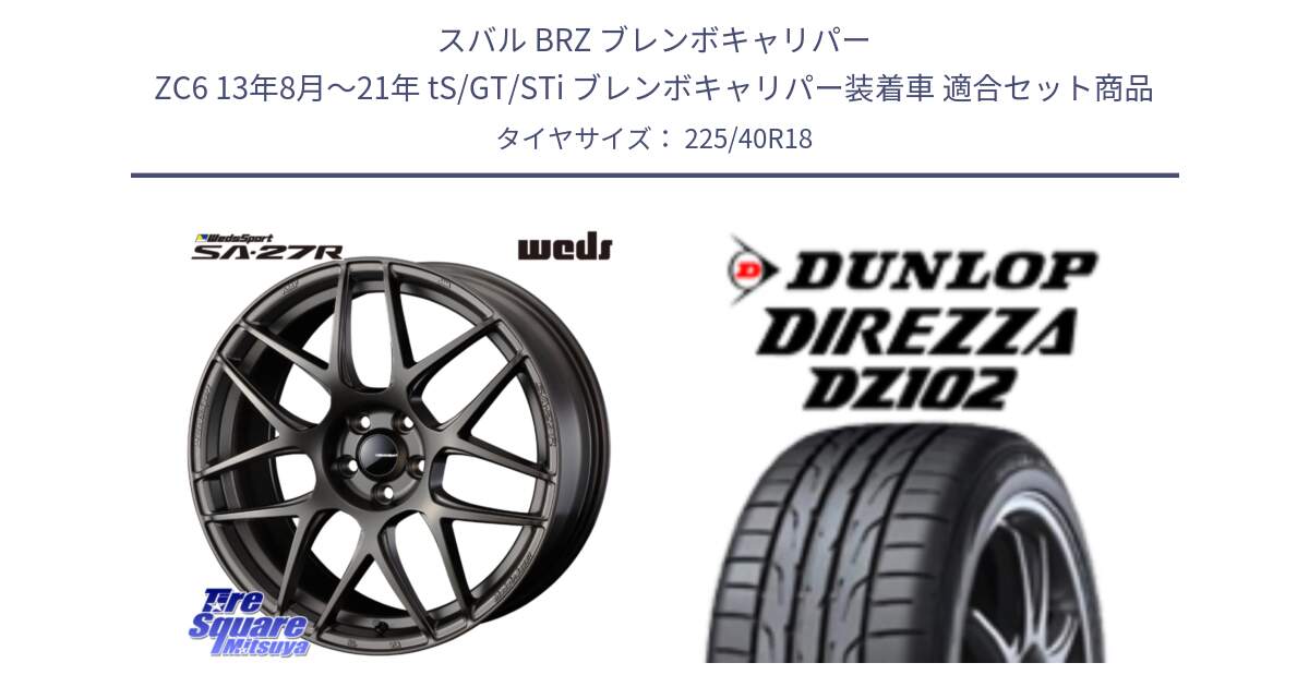 スバル BRZ ブレンボキャリパー ZC6 13年8月～21年 tS/GT/STi ブレンボキャリパー装着車 用セット商品です。74192 SA-27R ウェッズ スポーツ ホイール 18インチ と DZ102 DIREZZA 2025年製【欠品次回11月中旬入荷】ダンロップ ディレッツァ サマータイヤ 225/40R18 の組合せ商品です。