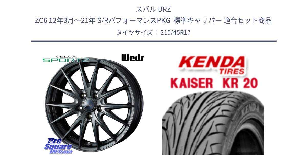 スバル BRZ ZC6 12年3月～21年 S/RパフォーマンスPKG  標準キャリパー 用セット商品です。ウェッズ ヴェルヴァ スポルト2 ホイール 17インチ と ケンダ カイザー KR20 サマータイヤ 215/45R17 の組合せ商品です。