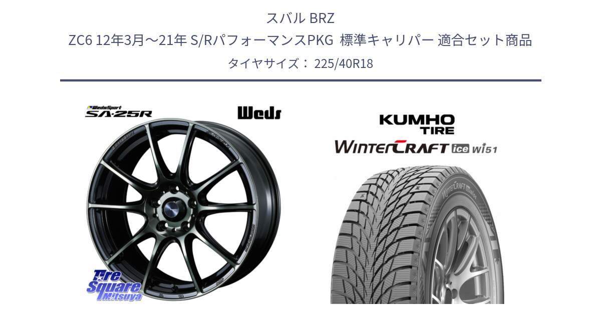 スバル BRZ ZC6 12年3月～21年 S/RパフォーマンスPKG  標準キャリパー 用セット商品です。SA-25R WBC ウェッズ スポーツ ホイール  18インチ と WINTERCRAFT ice Wi51 2025年製 クムホ ウィンタークラフトアイスWi51 スタッドレス ミツヤ 225/40R18 の組合せ商品です。