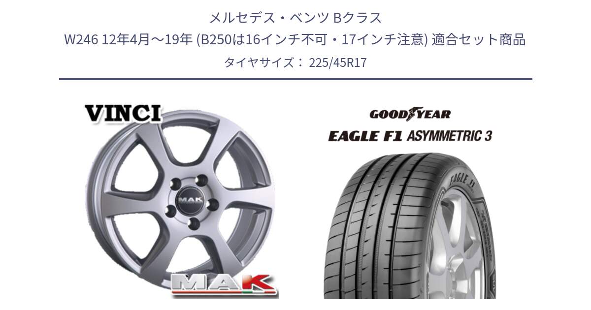メルセデスベンツ Bクラス W246 12年4月～19年 (B250は16インチ不可・17インチ注意) 用セット商品です。MAK VINCI(ヴィンチ) ホイール 17インチ と EAGLE F1 ASYMMETRIC3 イーグル F1 アシメトリック3 ☆ 正規品 新車装着 サマータイヤ 225/45R17 の組合せ商品です。