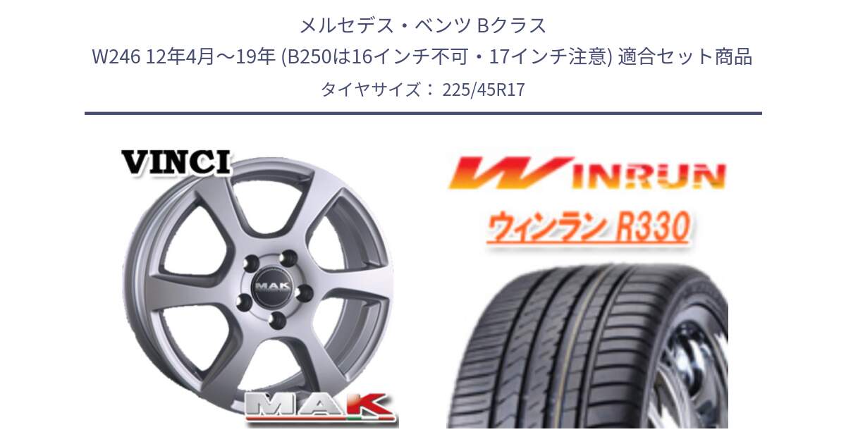 メルセデスベンツ Bクラス W246 12年4月～19年 (B250は16インチ不可・17インチ注意) 用セット商品です。MAK VINCI(ヴィンチ) ホイール 17インチ と R330 サマータイヤ 225/45R17 の組合せ商品です。