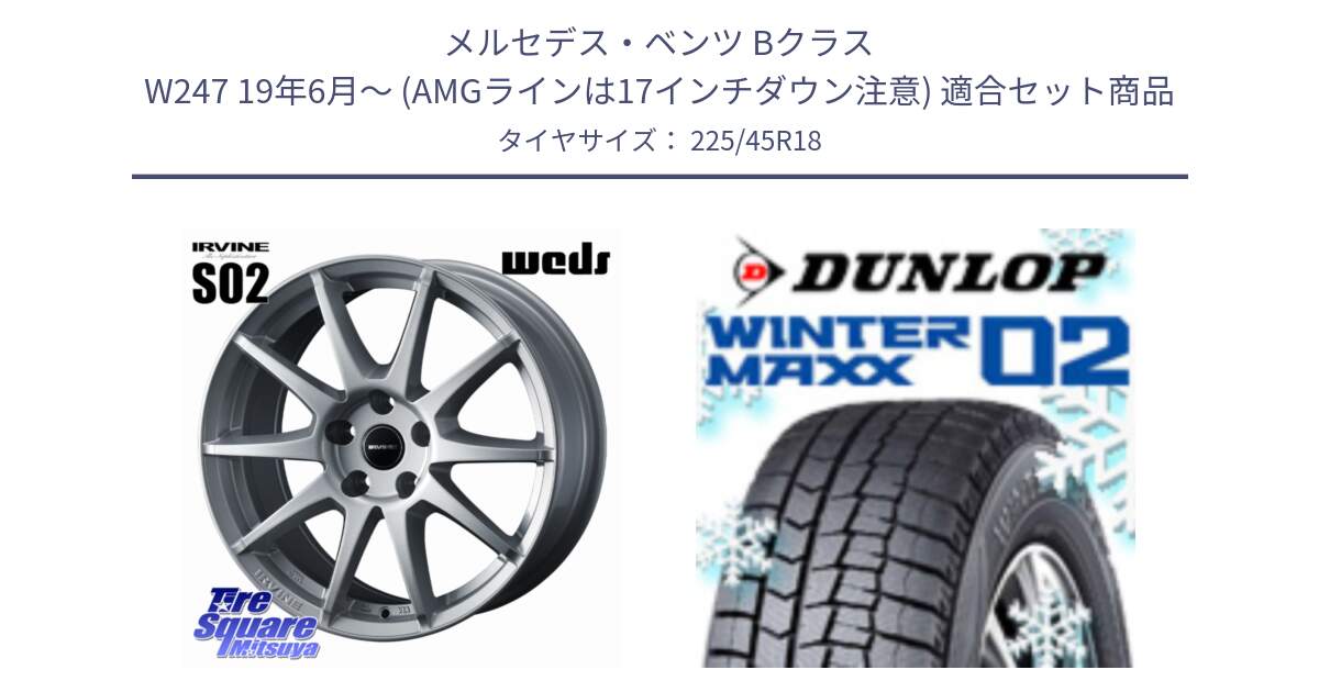 メルセデスベンツ Bクラス W247 19年6月～ (AMGラインは17インチダウン注意) 用セット商品です。【欠品次回11月下旬】 IRVINE S02 アーヴィンS02 輸入車専用ホイール 18インチ と ウィンターマックス02 WM02 STD CUV ダンロップ スタッドレス ミツヤ 225/45R18 の組合せ商品です。