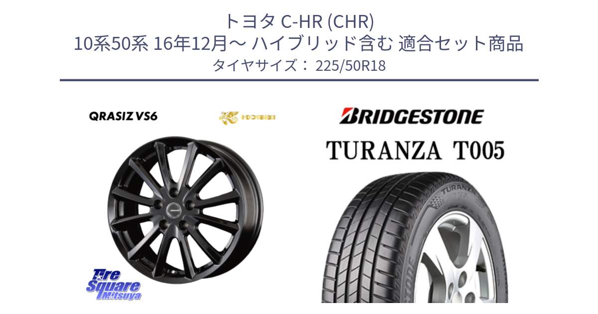 トヨタ C-HR (CHR) 10系50系 16年12月～ ハイブリッド含む 用セット商品です。クレイシズVS6 QRA800Bホイール と 25年製 XL ★ TURANZA T005 BMW承認 並行 225/50R18 の組合せ商品です。