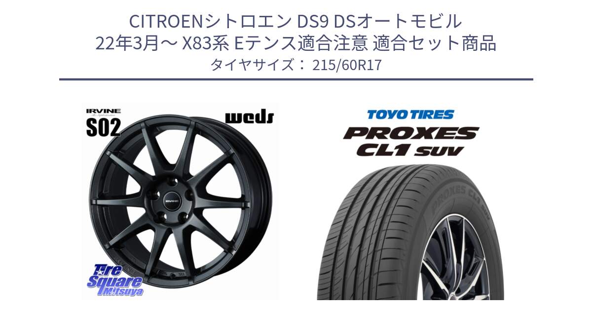 シトロエン DS9 DSオートモビル 22年3月～ X83系 Eテンス適合注意 用セット商品です。【欠品次回11月下旬】 IRVINE S02 アーヴィンS02 輸入車専用ホイール 17インチ と トーヨー プロクセス CL1 SUV PROXES サマータイヤ 215/60R17 の組合せ商品です。