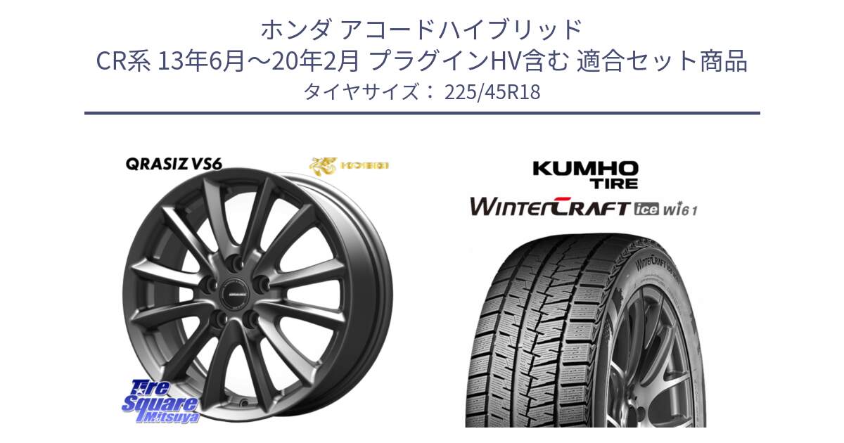 ホンダ アコードハイブリッド CR系 13年6月～20年2月 プラグインHV含む 用セット商品です。クレイシズVS6 QRA800Gホイール と WINTERCRAFT ice Wi61 2025年製 クムホ ウィンタークラフトアイスWi61 スタッドレス ミツヤ 225/45R18 の組合せ商品です。