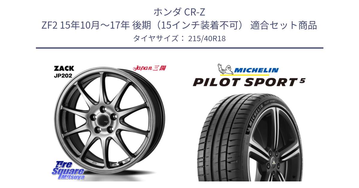 ホンダ CR-Z ZF2 15年10月～17年 後期（15インチ装着不可） 用セット商品です。ZACK JP202 ホイール  4本 18インチ と PILOT SPORT5 パイロットスポーツ5 (89Y) XL 正規 215/40R18 の組合せ商品です。