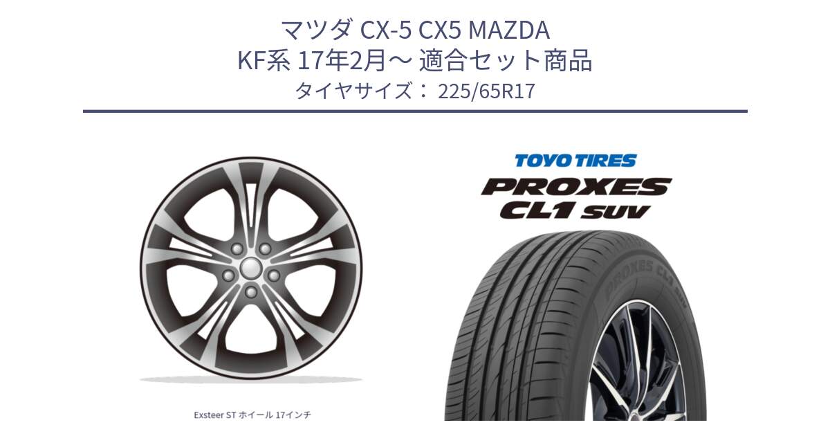 マツダ CX-5 CX5 MAZDA KF系 17年2月～ 用セット商品です。Exsteer ST ホイール 17インチ と トーヨー プロクセス CL1 SUV PROXES 在庫● 2025年製 サマータイヤ 102h 225/65R17 の組合せ商品です。