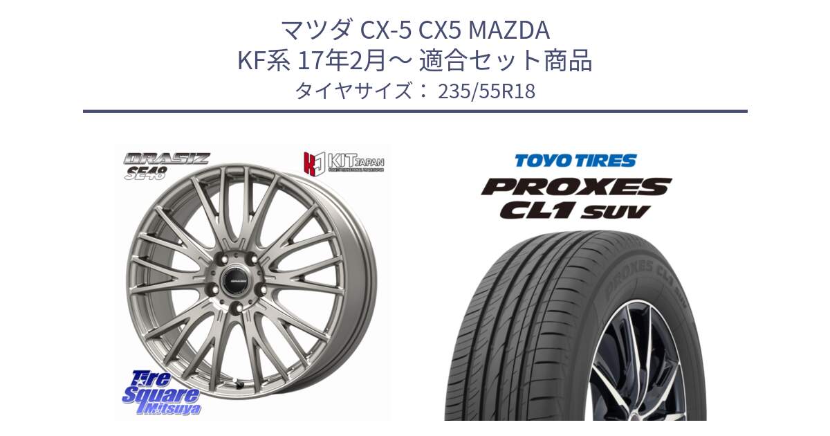 マツダ CX-5 CX5 MAZDA KF系 17年2月～ 用セット商品です。QRASIZ クレイシズ SE48 ホイール 18インチ と トーヨー プロクセス CL1 SUV PROXES 在庫● 2025年製 サマータイヤ 235/55R18 の組合せ商品です。