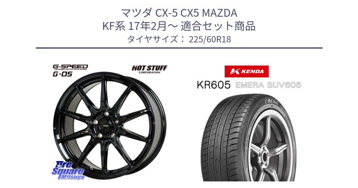 マツダ CX-5 CX5 MAZDA KF系 17年2月～ 用セット商品です。G-SPEED G-05 G05 5H ホイール  4本 18インチ と ケンダ KR605 EMERA SUV 605 サマータイヤ 225/60R18 の組合せ商品です。