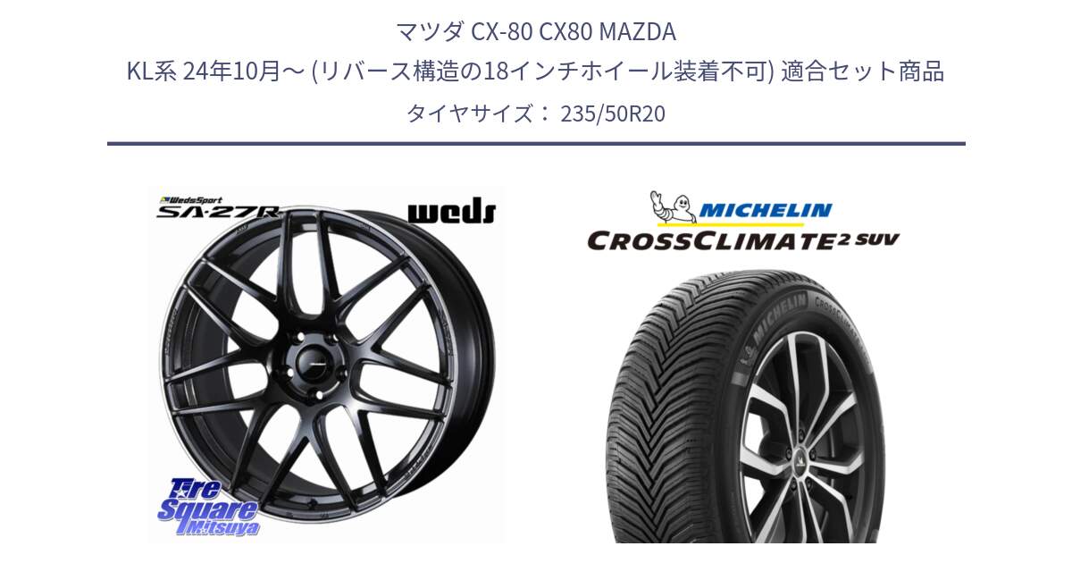 マツダ CX-80 CX80 MAZDA KL系 24年10月～ (リバース構造の18インチホイール装着不可) 用セット商品です。SA-27R ウェッズ スポーツ ホイール 20インチ と CROSSCLIMATE2 SUV クロスクライメイト2 SUV オールシーズンタイヤ 104W XL 正規 235/50R20 の組合せ商品です。