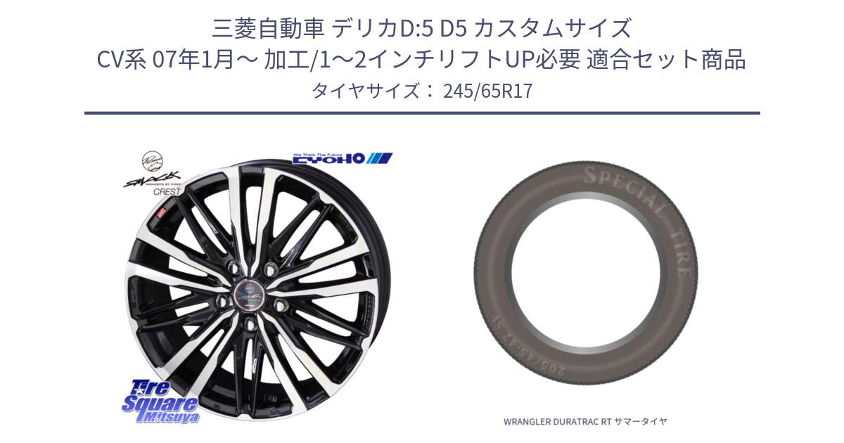 三菱自動車 デリカD:5 D5 カスタムサイズ CV系 07年1月～ 加工/1～2インチリフトUP必要 用セット商品です。SMACK CREST ホイール 4本 17インチ と WRANGLER DURATRAC RT サマータイヤ 245/65R17 の組合せ商品です。