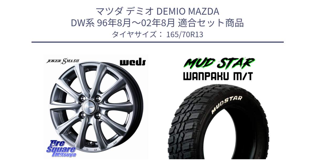 マツダ デミオ DEMIO MAZDA DW系 96年8月～02年8月 用セット商品です。JOKER SMASH ホイール 13インチ と WANPAKU MT ワンパク M/T ホワイトレター 165/70R13 の組合せ商品です。