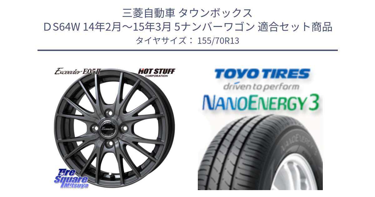 三菱自動車 タウンボックス ＤS64W 14年2月～15年3月 5ナンバーワゴン 用セット商品です。Exceeder E05-2 ホイール 13インチ と ナノエナジー3 2025年製 在庫● NANOENERGY3 トーヨー サマータイヤ 155/70R13 の組合せ商品です。