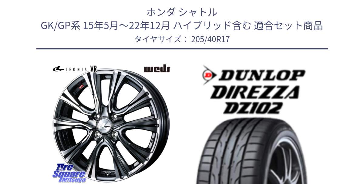 ホンダ シャトル GK/GP系 15年5月～22年12月 ハイブリッド含む 用セット商品です。41242 LEONIS VR BMCMC ウェッズ レオニス ホイール 17インチ と ディレッツァ DZ102 DIREZZA 2025年製 在庫 ダンロップ  サマータイヤ ●サマーセール● 205/40R17 の組合せ商品です。
