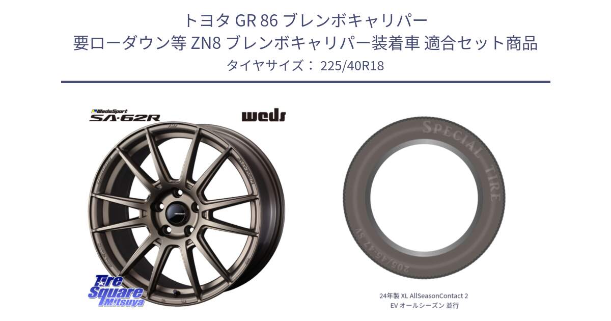 トヨタ GR 86 ブレンボキャリパー 要ローダウン等 ZN8 ブレンボキャリパー装着車 用セット商品です。WedsSport SA-62R ホイール 18インチ と 24年製 XL AllSeasonContact 2 EV オールシーズン 並行 225/40R18 の組合せ商品です。