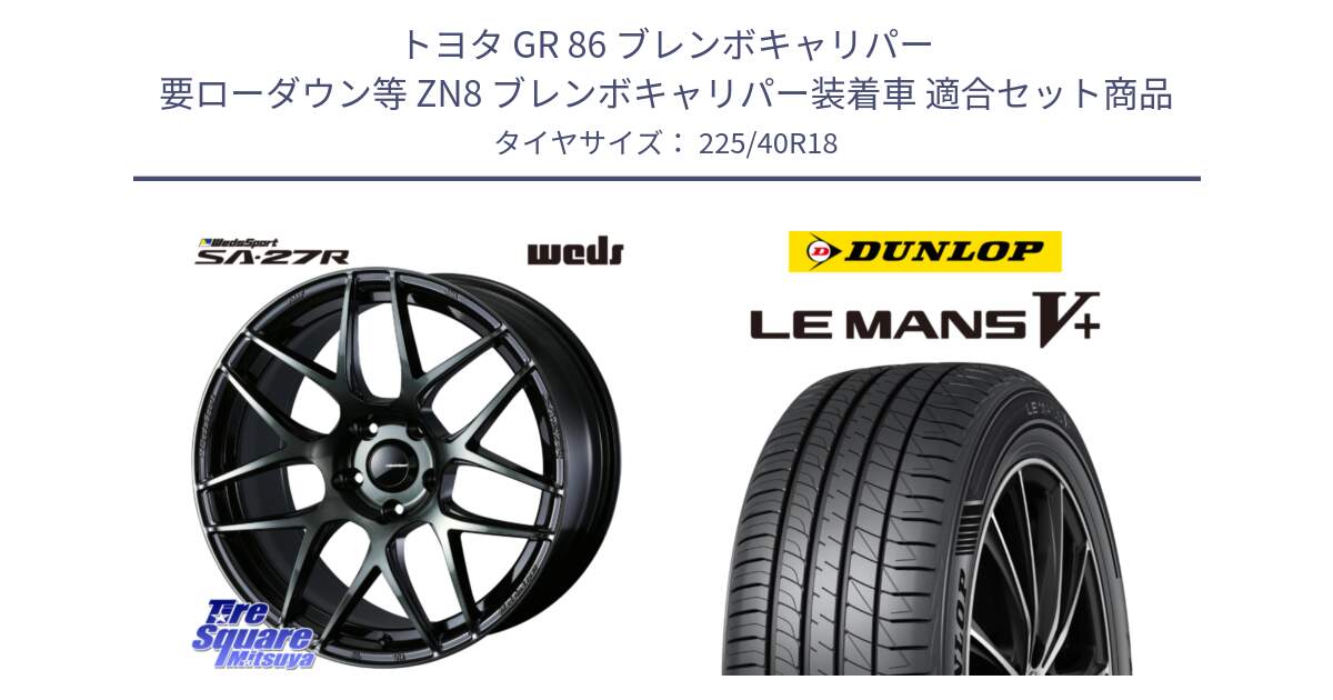 トヨタ GR 86 ブレンボキャリパー 要ローダウン等 ZN8 ブレンボキャリパー装着車 用セット商品です。74177 SA-27R ウェッズ スポーツ WBC ホイール 18インチ と ダンロップ LEMANS5+ ルマンV+ 225/40R18 の組合せ商品です。