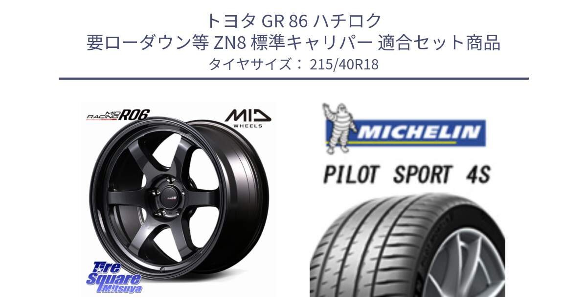 トヨタ GR 86 ハチロク 要ローダウン等 ZN8 標準キャリパー 用セット商品です。MID RACING R06 ホイール 18インチ と 25年製 XL PILOT SPORT 4S PS4S 並行 215/40R18 の組合せ商品です。