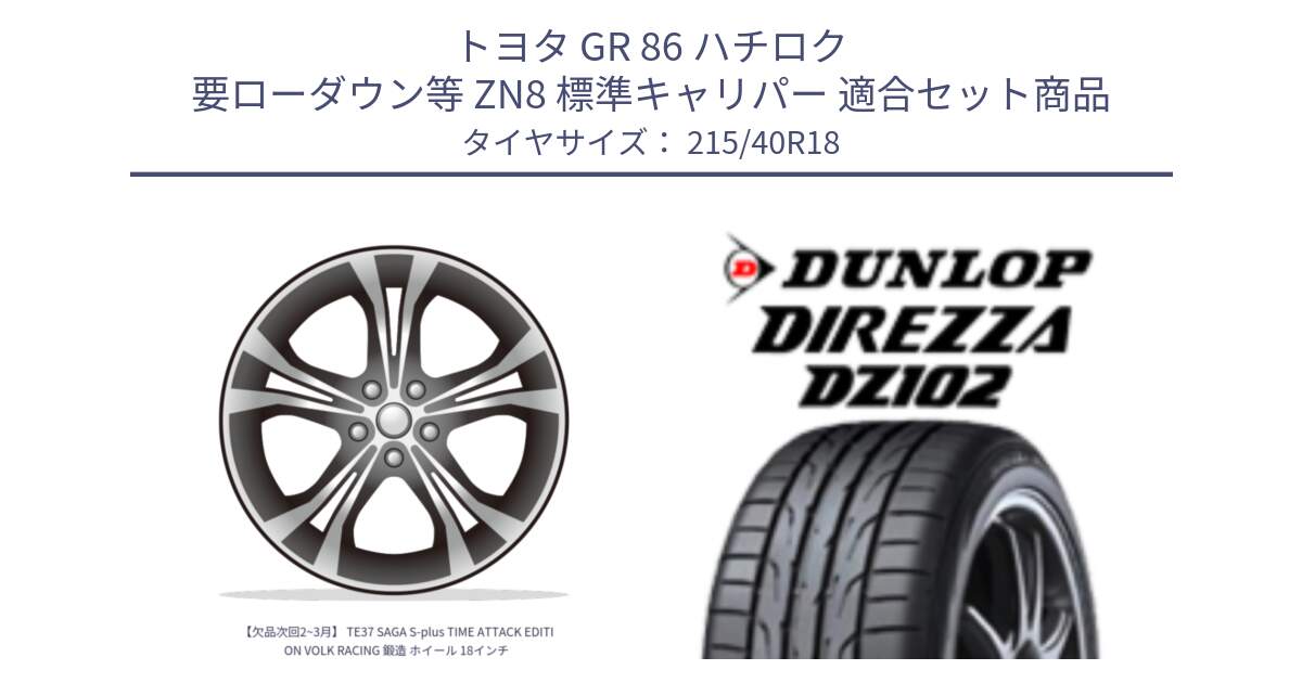 トヨタ GR 86 ハチロク 要ローダウン等 ZN8 標準キャリパー 用セット商品です。【欠品次回2~3月】 TE37 SAGA S-plus TIME ATTACK EDITION VOLK RACING 鍛造 ホイール 18インチ と DZ102 DIREZZA 2025年製【欠品次回11月中旬入荷】ダンロップ ディレッツァ サマータイヤ 215/40R18 の組合せ商品です。