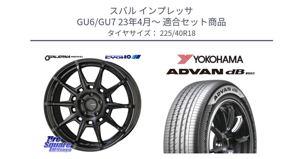 スバル インプレッサ GU6/GU7 23年4月～ 用セット商品です。GALERNA REFINO ガレルナ レフィーノ ホイール 18インチ と R9071 ADVAN dB V553 ヨコハマ 225/40R18 の組合せ商品です。
