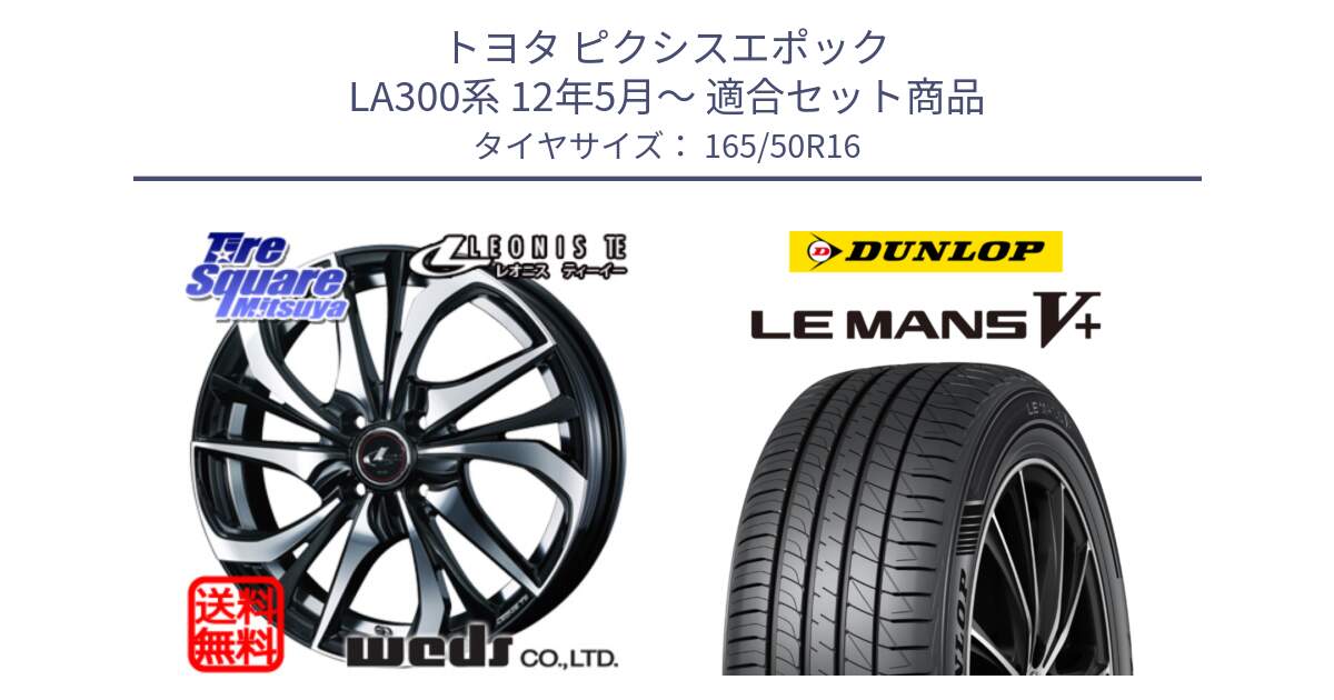 トヨタ ピクシスエポック LA300系 12年5月～ 用セット商品です。ウェッズ Leonis レオニス TE ホイール 16インチ と ダンロップ LEMANS5+ ルマンV+ 165/50R16 の組合せ商品です。