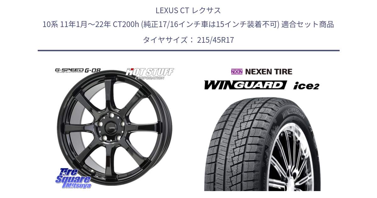 LEXUS CT レクサス 10系 11年1月～22年 CT200h (純正17/16インチ車は15インチ装着不可) 用セット商品です。G-SPEED G-08 ホイール 17インチ と WINGUARD ice2 2025年製 スタッドレス ミツヤ ネクセン ウィンガードアイス2 215/45R17 の組合せ商品です。