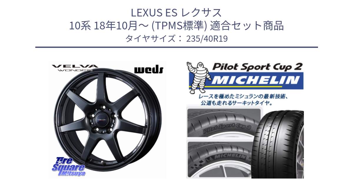 LEXUS ES レクサス 10系 18年10月～ (TPMS標準) 用セット商品です。VELVA WONDER ヴェルヴァワンダー ホイール 19インチ と PILOT SPORT CUP2 CONNECT (96Y) XL 正規 235/40R19 の組合せ商品です。