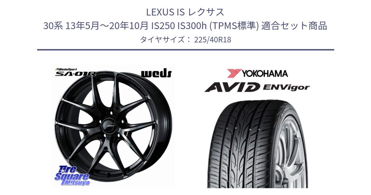 LEXUS IS レクサス 30系 13年5月～20年10月 IS250 IS300h (TPMS標準) 用セット商品です。WedsSport SA-01R ホイール 18インチ と R8210 AVID ENVigor S321 ヨコハマ 225/40R18 の組合せ商品です。