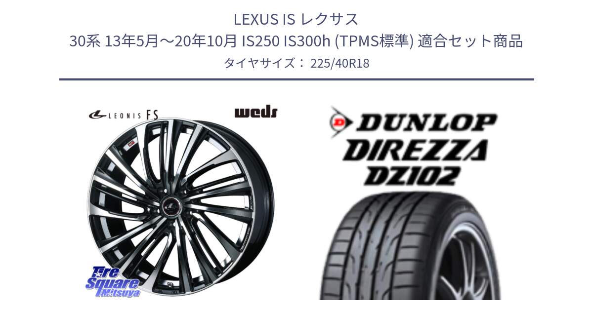 LEXUS IS レクサス 30系 13年5月～20年10月 IS250 IS300h (TPMS標準) 用セット商品です。ウェッズ weds レオニス LEONIS FS (PBMC) 18インチ と DZ102 DIREZZA 2025年製【欠品次回11月中旬入荷】ダンロップ ディレッツァ サマータイヤ 225/40R18 の組合せ商品です。
