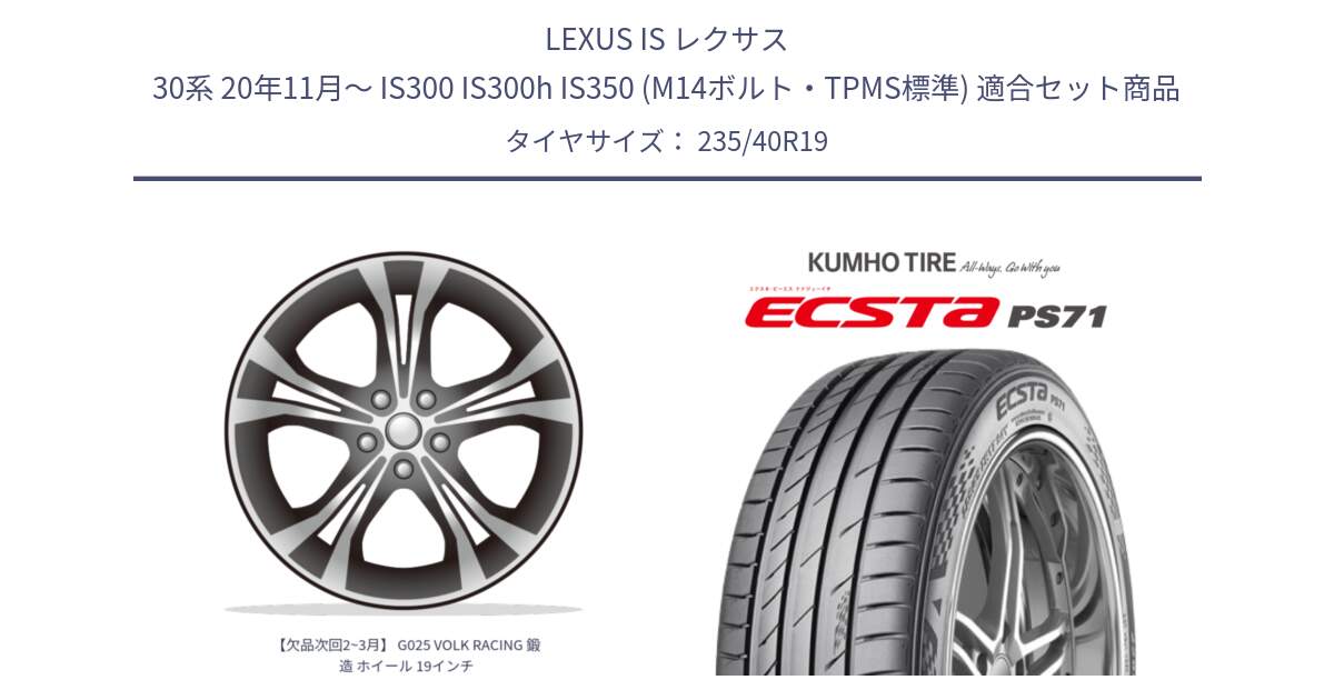 LEXUS IS レクサス 30系 20年11月～ IS300 IS300h IS350 (M14ボルト・TPMS標準) 用セット商品です。【欠品次回2~3月】 G025 VOLK RACING 鍛造 ホイール 19インチ と ECSTA PS71 エクスタ サマータイヤ 235/40R19 の組合せ商品です。