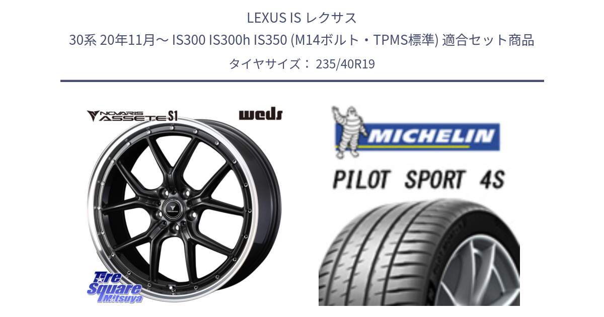 LEXUS IS レクサス 30系 20年11月～ IS300 IS300h IS350 (M14ボルト・TPMS標準) 用セット商品です。41346 NOVARIS ASSETE S1 ホイール 19インチ と 24年製 XL PILOT SPORT 4S RFID PS4S 並行 235/40R19 の組合せ商品です。