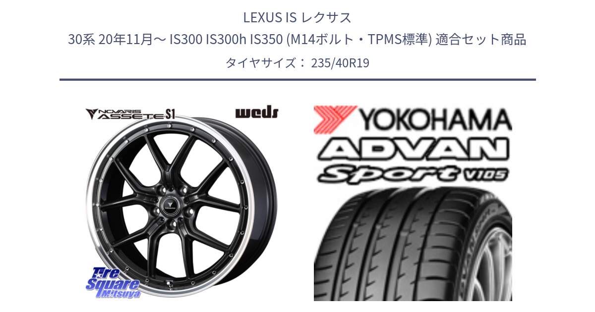 LEXUS IS レクサス 30系 20年11月～ IS300 IS300h IS350 (M14ボルト・TPMS標準) 用セット商品です。41346 NOVARIS ASSETE S1 ホイール 19インチ と 24年製 日本製 N0 ADVAN Sport V105 ポルシェ承認 並行 235/40R19 の組合せ商品です。