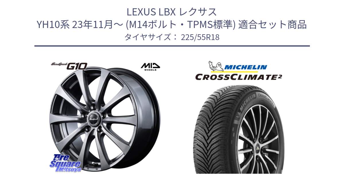 LEXUS LBX レクサス YH10系 23年11月～ (M14ボルト・TPMS標準) 用セット商品です。★ハブリングボルト付属★ G10 在庫● MID EuroSpeed レクサス トヨタ専用 ホイール 18インチ と CROSSCLIMATE2 クロスクライメイト2 オールシーズンタイヤ 98V 正規 225/55R18 の組合せ商品です。