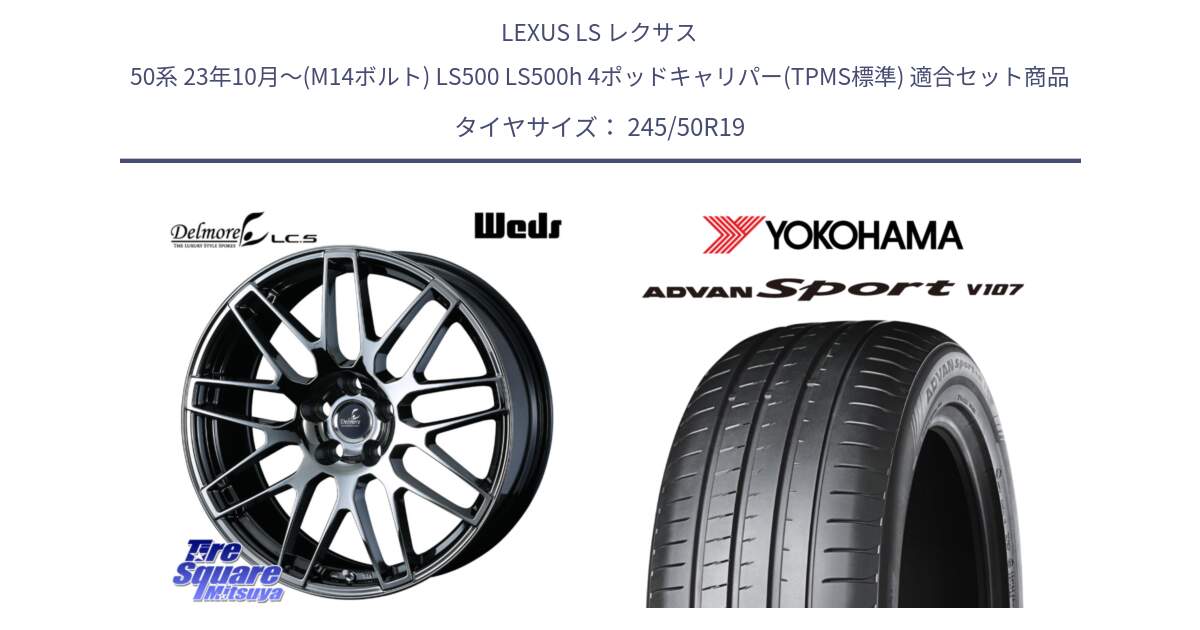 LEXUS LS レクサス 50系 23年10月～(M14ボルト) LS500 LS500h 4ポッドキャリパー(TPMS標準) 用セット商品です。Delmore LC.S M14 DSNS仕様(レクサス・トヨタ専用) ホイール 19インチ と r5850 ADVAN Sport V107 ★ ヨコハマ 245/50R19 の組合せ商品です。