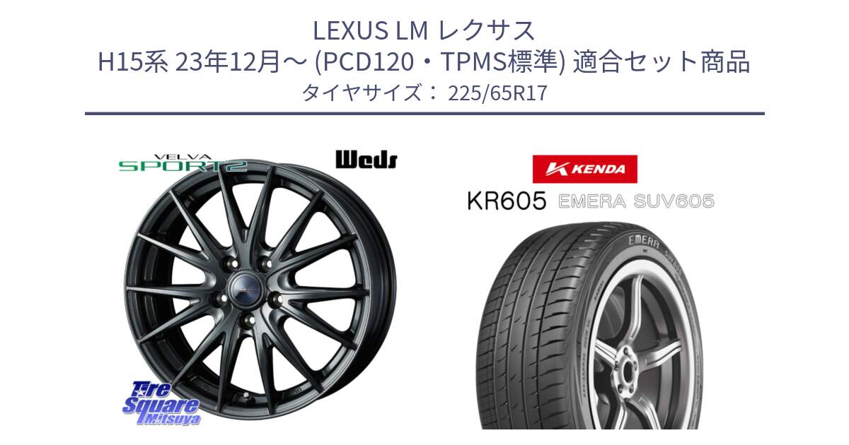 LEXUS LM レクサス H15系 23年12月～ (PCD120・TPMS標準) 用セット商品です。ヴェルヴァ スポルト2 平座仕様(レクサス・トヨタ専用) ホイール 17インチ ウェッズ と ケンダ KR605 EMERA SUV 605 サマータイヤ 225/65R17 の組合せ商品です。