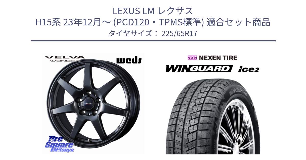 LEXUS LM レクサス H15系 23年12月～ (PCD120・TPMS標準) 用セット商品です。VELVA WONDER 平座仕様(レクサス・トヨタ専用) ホイール 17インチ ヴェルヴァワンダー と WINGUARD ice2 2025年製 ネクセン ウィンガードアイス2  スタッドレスタイヤ 225/65R17 の組合せ商品です。