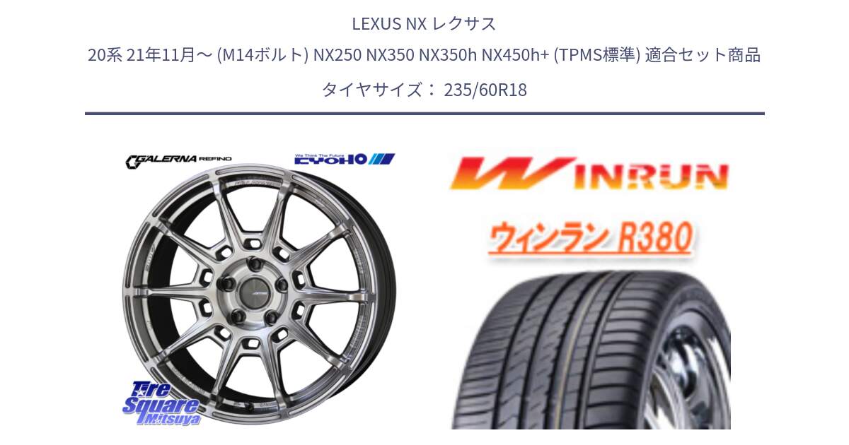 LEXUS NX レクサス 20系 21年11月～ (M14ボルト) NX250 NX350 NX350h NX450h+ (TPMS標準) 用セット商品です。GALERNA REFINO ガレルナ レフィーノ ホイール 18インチ と R380 サマータイヤ 235/60R18 の組合せ商品です。