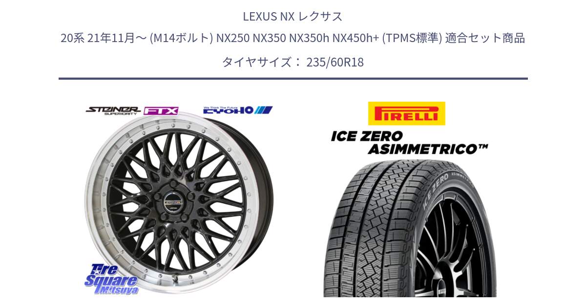 LEXUS NX レクサス 20系 21年11月～ (M14ボルト) NX250 NX350 NX350h NX450h+ (TPMS標準) 用セット商品です。シュタイナー FTX BK 18インチ と ICE ZERO ASIMMETRICO スタッドレス ミツヤ 235/60R18 の組合せ商品です。