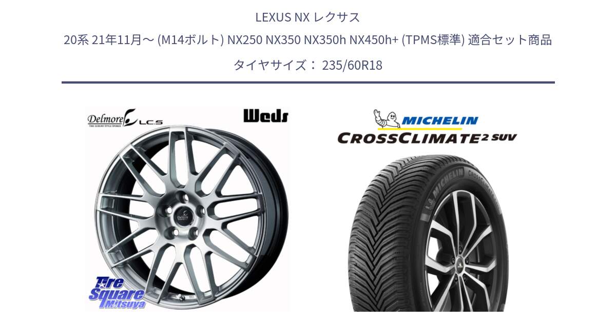 LEXUS NX レクサス 20系 21年11月～ (M14ボルト) NX250 NX350 NX350h NX450h+ (TPMS標準) 用セット商品です。40445 Delmore LC.S M14 DSNS仕様(レクサス車専用) と CROSSCLIMATE2 SUV クロスクライメイト2 SUV オールシーズンタイヤ 107V XL 正規 235/60R18 の組合せ商品です。