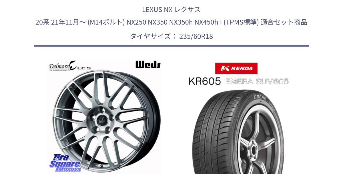 LEXUS NX レクサス 20系 21年11月～ (M14ボルト) NX250 NX350 NX350h NX450h+ (TPMS標準) 用セット商品です。40445 Delmore LC.S M14 DSNS仕様(レクサス車専用) と ケンダ KR605 EMERA SUV 605 サマータイヤ 235/60R18 の組合せ商品です。