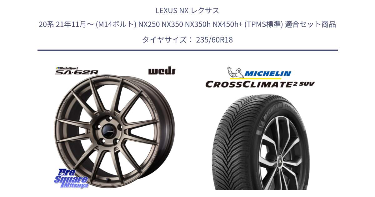 LEXUS NX レクサス 20系 21年11月～ (M14ボルト) NX250 NX350 NX350h NX450h+ (TPMS標準) 用セット商品です。WedsSport SA-62R ホイール 18インチ と CROSSCLIMATE2 SUV クロスクライメイト2 SUV オールシーズンタイヤ 107V XL 正規 235/60R18 の組合せ商品です。