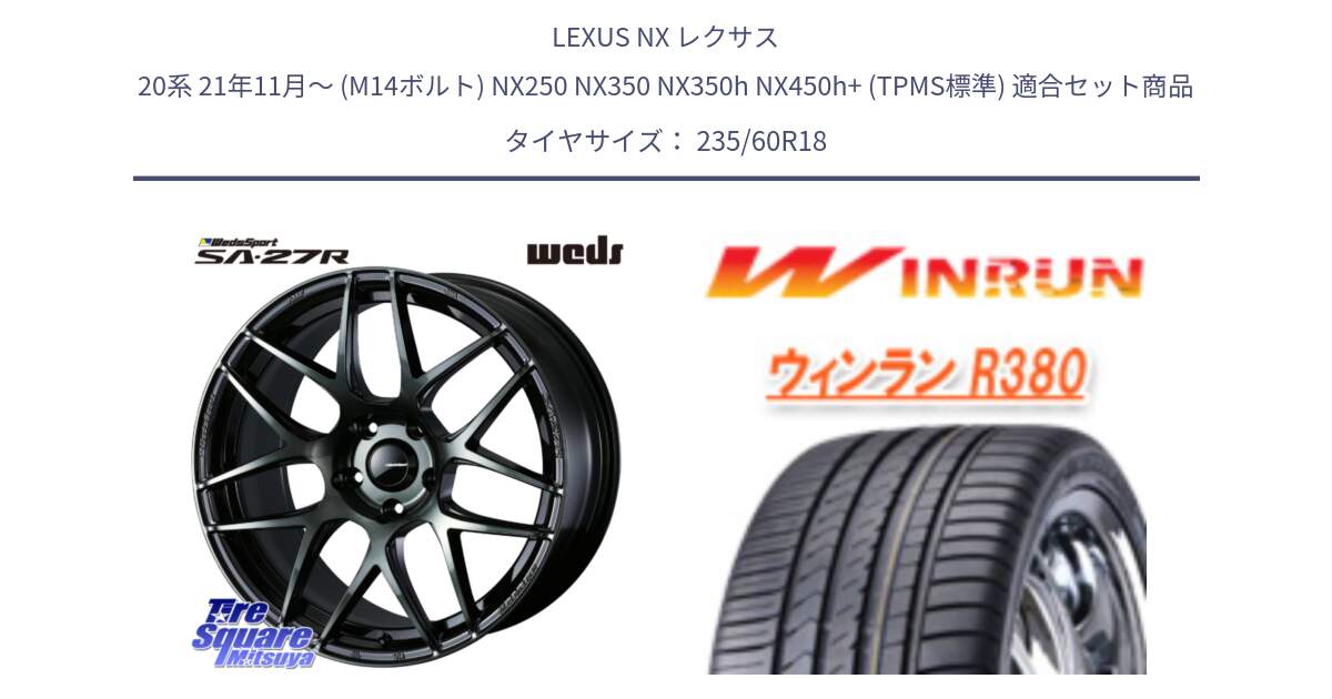 LEXUS NX レクサス 20系 21年11月～ (M14ボルト) NX250 NX350 NX350h NX450h+ (TPMS標準) 用セット商品です。74176 SA-27R ウェッズ スポーツ WBC ホイール 18インチ と R380 サマータイヤ 235/60R18 の組合せ商品です。
