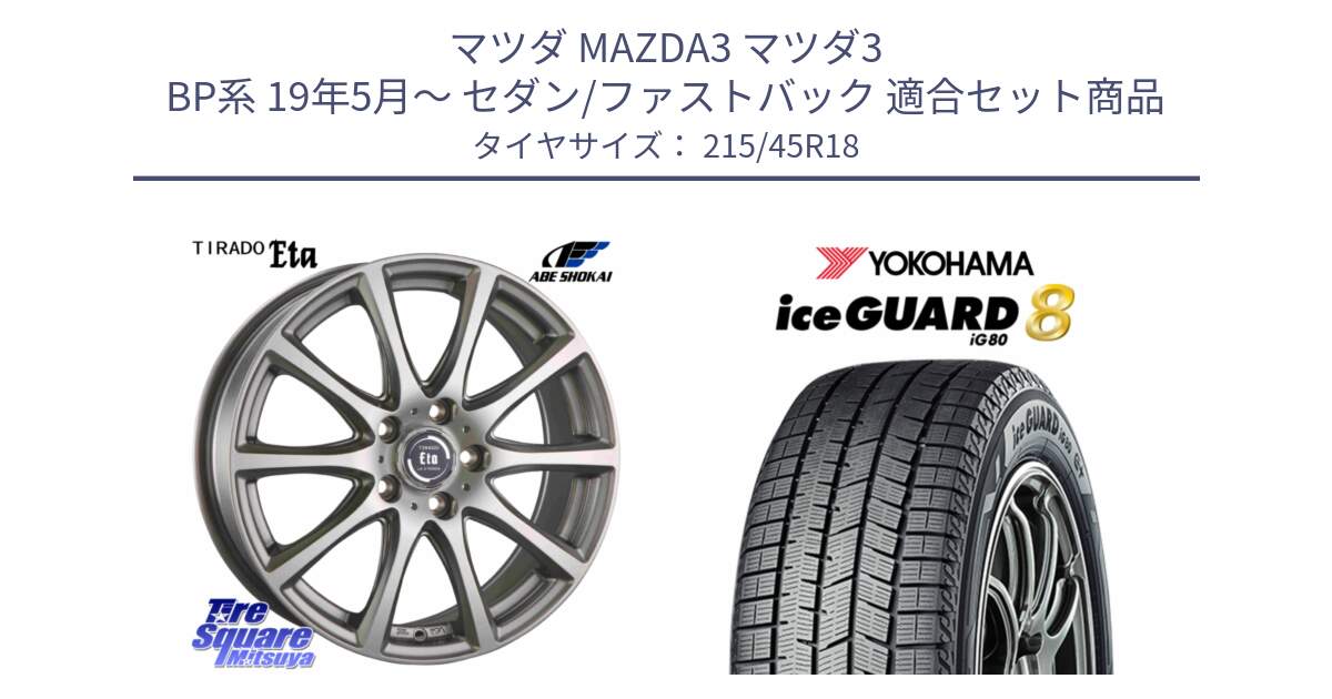 マツダ MAZDA3 マツダ3 BP系 19年5月～ セダン/ファストバック 用セット商品です。ティラード イータ と S0768 iceGUARD8 IG80 2025年製 アイスガード8 スタッドレス ミツヤ 215/45R18 の組合せ商品です。