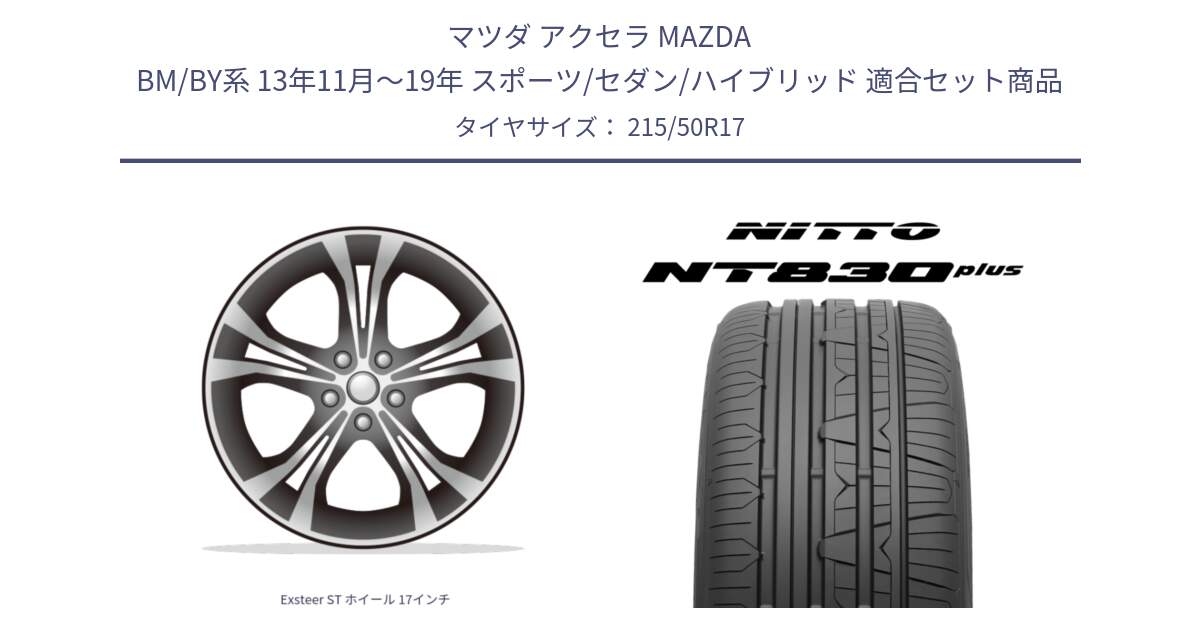 マツダ アクセラ MAZDA BM/BY系 13年11月～19年 スポーツ/セダン/ハイブリッド 用セット商品です。Exsteer ST ホイール 17インチ と ニットー NT830 plus サマータイヤ 215/50R17 の組合せ商品です。