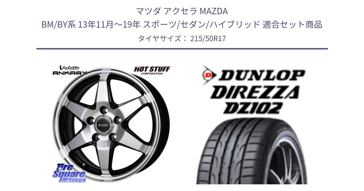 マツダ アクセラ MAZDA BM/BY系 13年11月～19年 スポーツ/セダン/ハイブリッド 用セット商品です。Valette ANKRAY アンクレイ ホイール 17インチ と ディレッツァ DZ102 DIREZZA 2025年製 在庫 ダンロップ  サマータイヤ ●サマーセール● 215/50R17 の組合せ商品です。