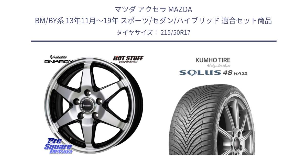 マツダ アクセラ MAZDA BM/BY系 13年11月～19年 スポーツ/セダン/ハイブリッド 用セット商品です。Valette ANKRAY アンクレイ ホイール 17インチ と SOLUS 4S HA32 ソルウス オールシーズンタイヤ 215/50R17 の組合せ商品です。