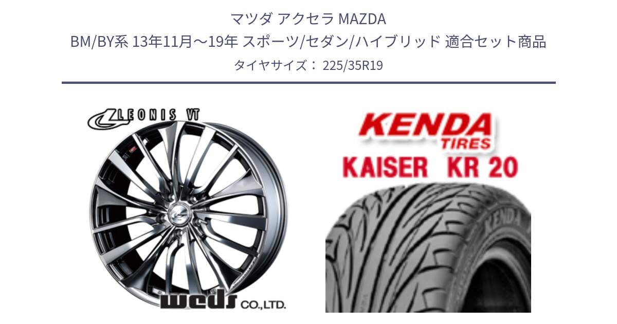 マツダ アクセラ MAZDA BM/BY系 13年11月～19年 スポーツ/セダン/ハイブリッド 用セット商品です。36373 レオニス VT ウェッズ Leonis ホイール 19インチ と ケンダ カイザー KR20 サマータイヤ 225/35R19 の組合せ商品です。